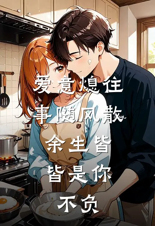 爱意熄往事随风散,余生皆皆是你,不负